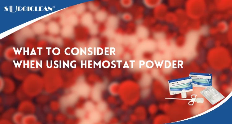 What to Consider When Using Hemostat Powder What to Consider When Using Hemostat Powder